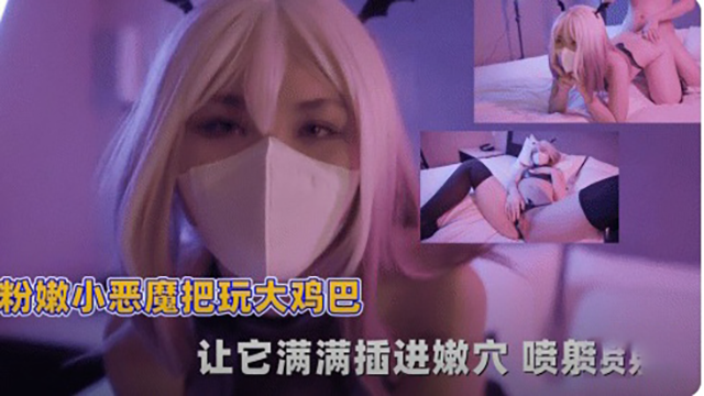 粉嫩小恶魔把玩大鸡巴让它满满插 — 2025
