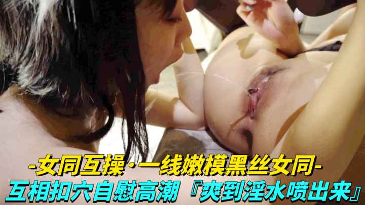 女同互操-线嫩模黑丝女同女同LES互相扣穴自慰高潮爽到淫水喷出来 — 2026