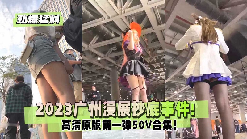 劲爆猛料广州漫展抄底事件高清原版50V合集 — 2026